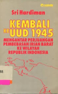 Image of Kembali ke UUD 1945: Mengantar Perjuangan Pembebasan Irian Barat ke Wilayah Republik Indonesia