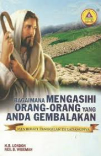 Image of Bagaimana Mengasihi Orang-orang yang Anda Gembalakan : Menikmati Panggilan di LadangNya
