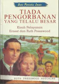 Image of Tiada pengorbanan yang terlalu besar: kisah pelayanan Ernest dan Ruth Presswood