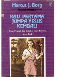 Image of Kali pertama jumpa Yesus kembali: Yesus sejarah dan hakikat iman kristen masa kini