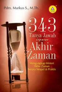 Image of 343 Tanya Jawab Seputar Akhir Zaman: Mengungkap misteri akhir zaman secara simpel dan praktis